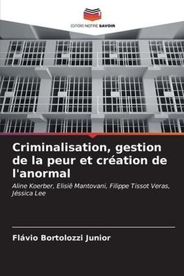 Criminalisation, gestion de la peur et création de l'anormal