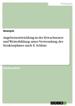 Angebotsentwicklung in der Erwachsenen- und Weiterbildung unter Verwendung des Strukturplanes nach E. Schlutz