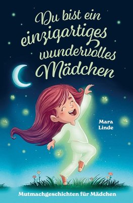 Mutmachgeschichten für Mädchen - Du bist ein einzigartiges wundervolles Mädchen!