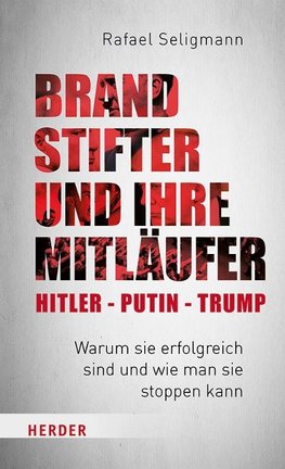 Brandstifter und ihre Mitläufer - Hitler, Putin, Trump