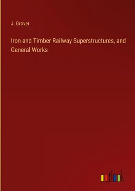 Iron and Timber Railway Superstructures, and General Works