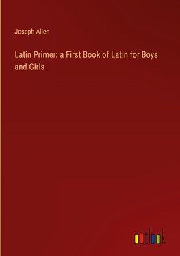 Latin Primer: a First Book of Latin for Boys and Girls