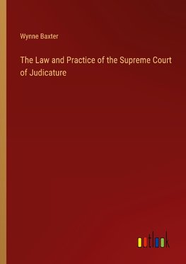 The Law and Practice of the Supreme Court of Judicature