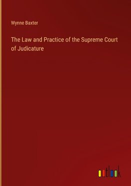 The Law and Practice of the Supreme Court of Judicature