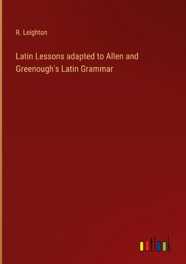 Latin Lessons adapted to Allen and Greenough's Latin Grammar