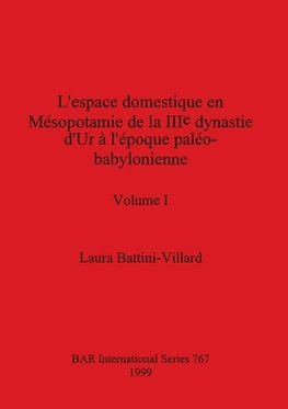 L'espace domestique en Mésopotamie de la IIIe dynastie d'Ur à l'époque paléo-babylonienne, Volume I