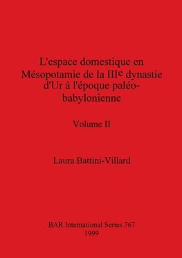 L'espace domestique en Mésopotamie de la IIIe dynastie d'Ur à l'époque paléo-babylonienne, Volume II