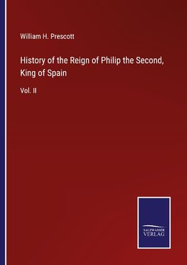 History of the Reign of Philip the Second, King of Spain