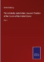 The Admiralty Jurisdiction, Law and Practice of the Courts of the United States