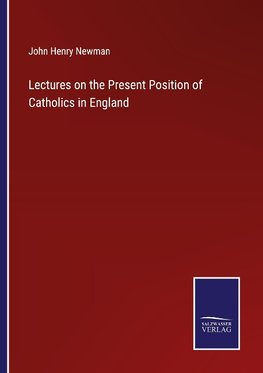 Lectures on the Present Position of Catholics in England