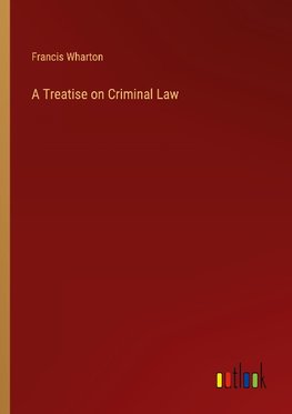 A Treatise on Criminal Law