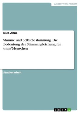 Stimme und Selbstbestimmung. Die Bedeutung der Stimmangleichung für trans*Menschen