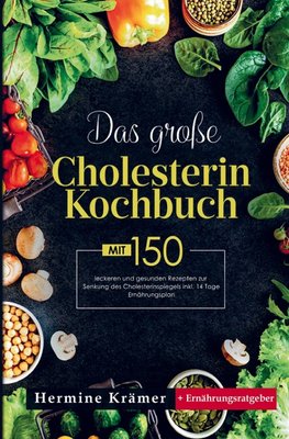 Das große Cholesterin Kochbuch mit 150 leckeren und gesunden Rezepten zur Senkung des Cholesterinspiegels