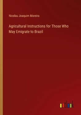 Agricultural Instructions for Those Who May Emigrate to Brazil