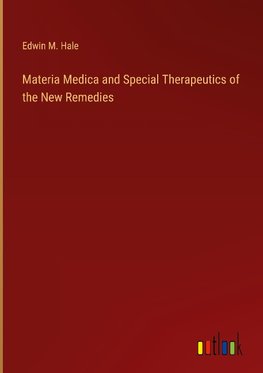 Materia Medica and Special Therapeutics of the New Remedies