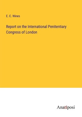 Report on the International Penitentiary Congress of London