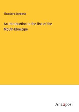 An Introduction to the Use of the Mouth-Blowpipe