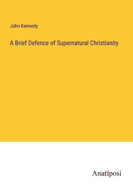 A Brief Defence of Supernatural Christianity