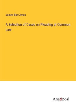 A Selection of Cases on Pleading at Common Law