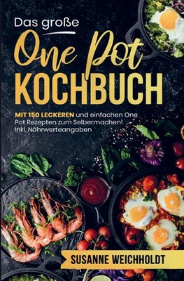 Das große One Pot Kochbuch mit einfachen One Pot Rezepten zum Selbermachen!