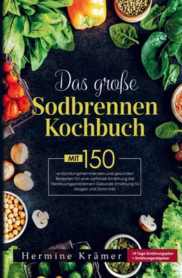 Das große Sodbrennen Kochbuch für eine optimale Ernährung bei Verdauungsproblemen!