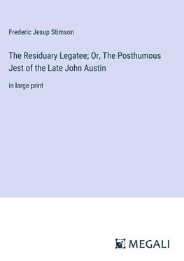 The Residuary Legatee; Or, The Posthumous Jest of the Late John Austin