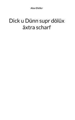 Dick u Dünn supr dölüx äxtra scharf