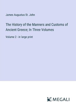 The History of the Manners and Customs of Ancient Greece; In Three Volumes