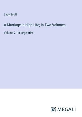 A Marriage in High Life; In Two Volumes