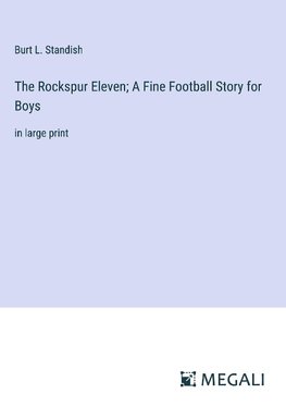 The Rockspur Eleven; A Fine Football Story for Boys