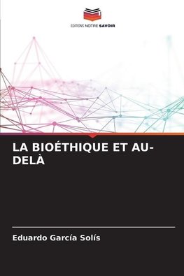 LA BIOÉTHIQUE ET AU-DELÀ