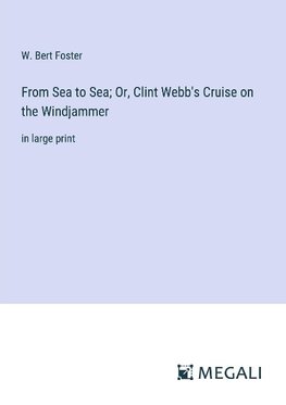 From Sea to Sea; Or, Clint Webb's Cruise on the Windjammer