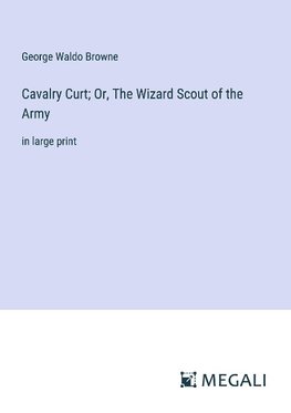 Cavalry Curt; Or, The Wizard Scout of the Army