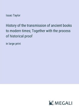 History of the transmission of ancient books to modern times; Together with the process of historical proof