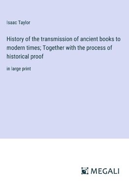 History of the transmission of ancient books to modern times; Together with the process of historical proof