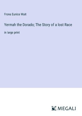 Yermah the Dorado; The Story of a lost Race