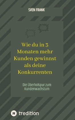 Wie du in 3 Monaten mehr Kunden gewinnst als deine Konkurrenten