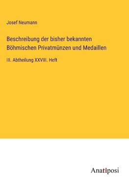 Beschreibung der bisher bekannten Böhmischen Privatmünzen und Medaillen