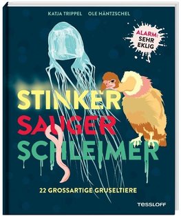 Stinker, Sauger, Schleimer. 22 großartige Gruseltiere