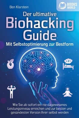 BIOHACKING - Die Macht der Selbstoptimierung: Wie Sie Ihr genetisches Potenzial voll entfalten, Ihre Leistungsfähigkeit und Konzentration enorm steigern und zur besten Version Ihrer selbst werden