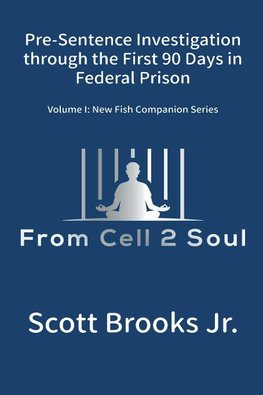 Pre-Sentence Investigation Through the First 90 Days in Federal Prison (From Cell 2 Soul)