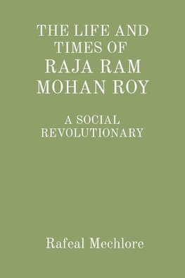 'THE LIFE AND TIMES OF  RAJA RAM MOHAN ROY' A SOCIAL REVOLUTIONARY