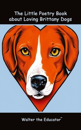 The Little Poetry Book about Loving Brittany Dogs