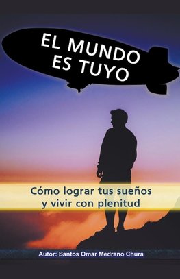 El mundo es tuyo. Cómo lograr tus sueños y vivir con plenitud.