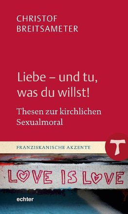 Liebe - und tu, was du willst!