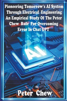 Pioneering Tomorrow's AI System Through   Electrical Engineering.  An Empirical  Study  Of  The Peter Chew Rule  For Overcoming Error In Chat GPT