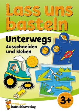 Lass uns basteln - Ausschneiden und Kleben ab 3 Jahre - Unterwegs