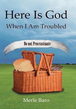 Here Is God When I Am Troubled