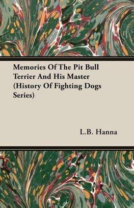 Memories of the Pit Bull Terrier and His Master (History of Fighting Dogs Series)