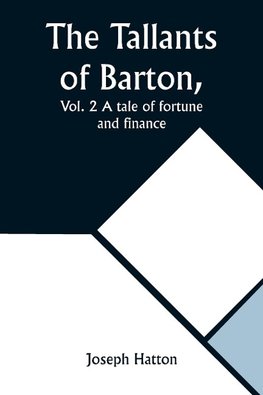 The Tallants of Barton, Vol. 2 A tale of fortune and finance